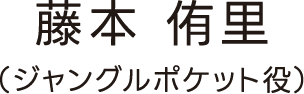 藤本 侑里（ジャングルポケット役）