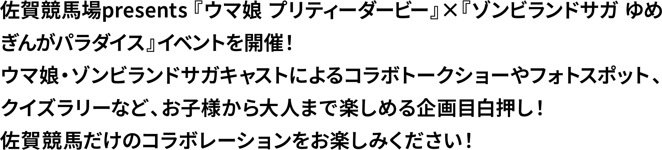 佐賀競馬場presents 『ウマ娘 プリティーダービー』×『ゾンビランドサガ』イベントを開催！ウマ娘・ゾンビランドサガキャストによるコラボトークショー、フォトスポットからクイズラリーなど、お子様から大人まで楽しめる企画目白押し！佐賀競馬だけのコラボレーションをお楽しみください！